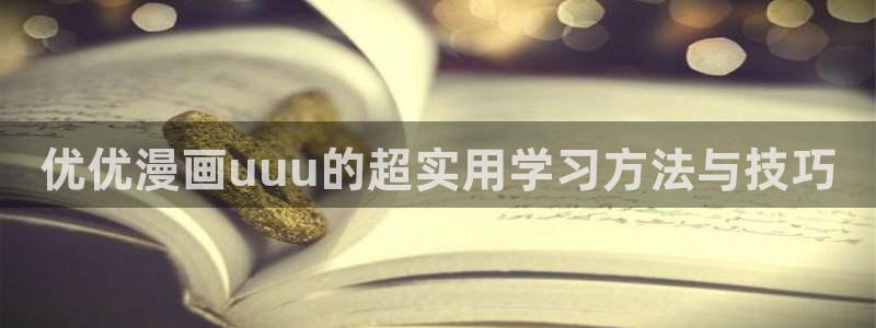 喵趣漫画最新版app下载：优优漫画uuu的超实用学习方法与技巧