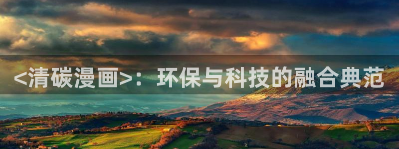 喵趣小说：<清碳漫画>：环保与科技的融合典范