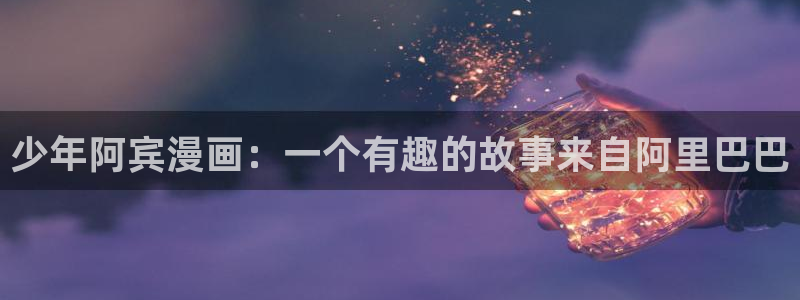 喵趣漫画ios：少年阿宾漫画：一个有趣的故事来自阿里巴巴