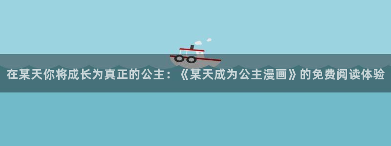 喵趣漫画修复版：在某天你将成长为真正的公主：《某天成为公主漫画》的免费阅读体验